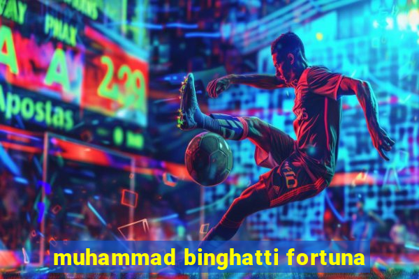 muhammad binghatti fortuna